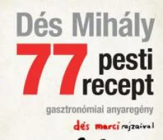 Dés Mihály: 77 pesti recept (Gasztronómiai anyaregény)