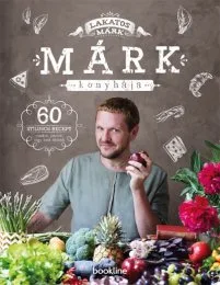 Márk konyhája: 60 stílusos recept